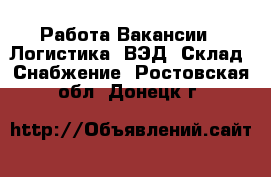 Работа Вакансии - Логистика, ВЭД, Склад, Снабжение. Ростовская обл.,Донецк г.